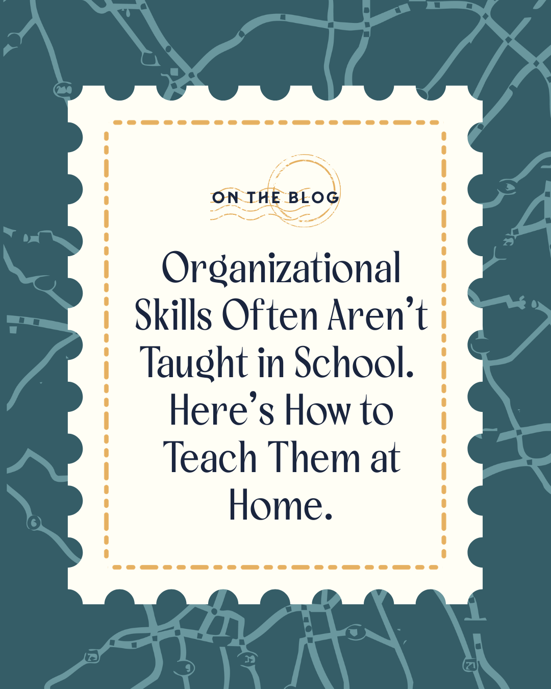 Title of the blog is "Organizational Skills Often Aren't Taught in School. Here's How to Teach Them at Home."